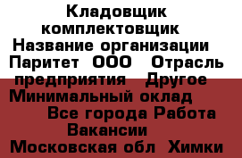 Кладовщик-комплектовщик › Название организации ­ Паритет, ООО › Отрасль предприятия ­ Другое › Минимальный оклад ­ 20 000 - Все города Работа » Вакансии   . Московская обл.,Химки г.